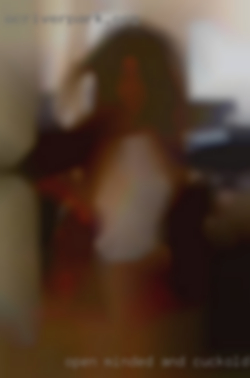 Open minded cuckolds for marriage and sexually adventurous.